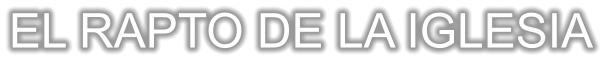 EL RAPTO DE LA IGLESIA